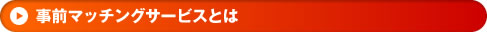 事前マッチングサービスとは